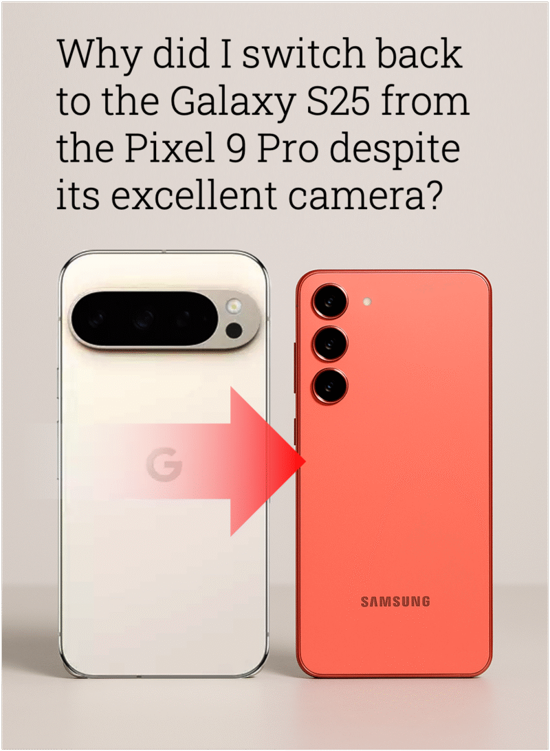 Why I Switched Back from Pixel 9 Pro to Galaxy S25