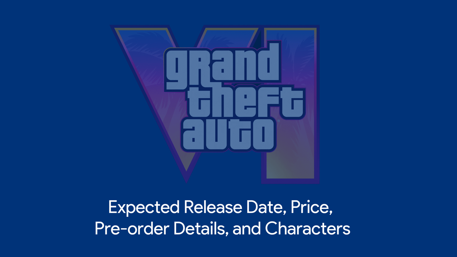 GTA 6: Expected Release Date, Price, Pre-order Details, Characters